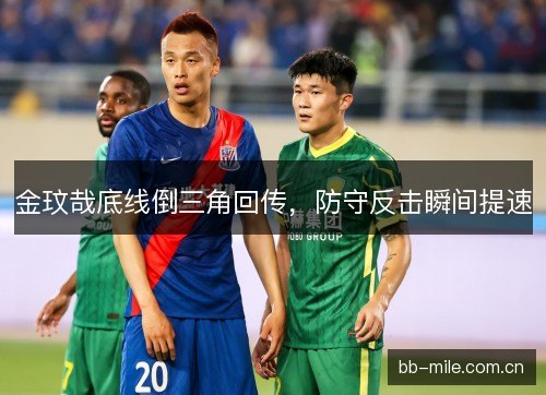 金玟哉底线倒三角回传，防守反击瞬间提速